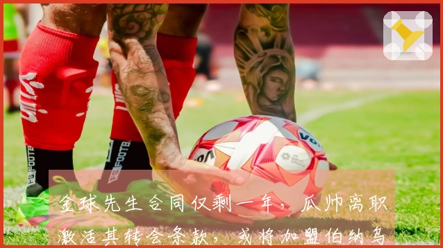 金球先生合同仅剩一年，瓜帅离职激活其转会条款，或将加盟伯纳乌！